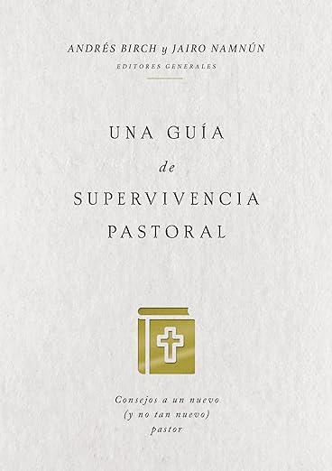 Una Guía de Supervivencia Pastoral: consejos a un nuevo (y no tan nuevo) pastor