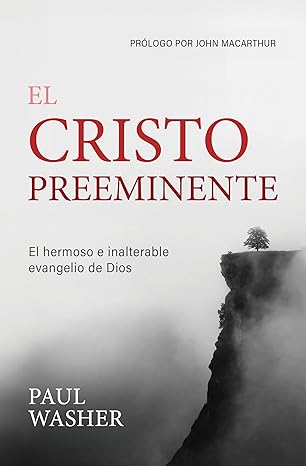 El Cristo Preeminente: el hermoso e inalterable Evangelio de Dios