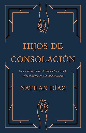 Hijos de Consolacion: lo que el ministrio de Bernabe nos enseña sobre el liderazgo y la vida cristiana