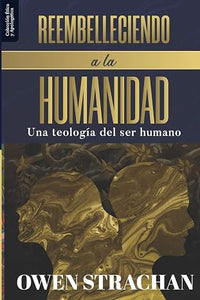 Reembelleciendo a la Humanidad: Una teologia del ser humano
