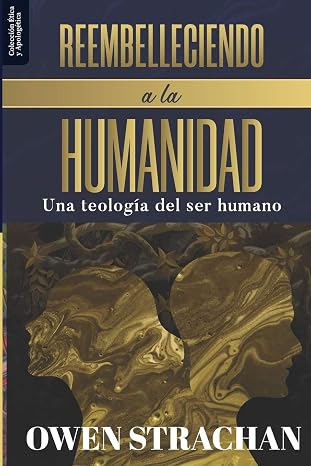 Reembelleciendo a la Humanidad: Una teologia del ser humano