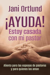 ¡Ayuda! Estoy Casada con mi Pastor: aliento para las esposas de pastores y para quienes las aman