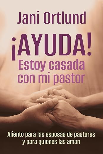 ¡Ayuda! Estoy Casada con mi Pastor: aliento para las esposas de pastores y para quienes las aman