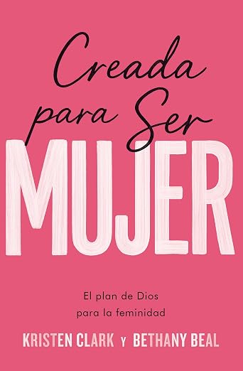 Creada para ser mujer: El plan de Dios para la feminidad
