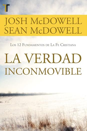 La Verdad Inconmovible: los 12 fundamentos de la fe cristiana