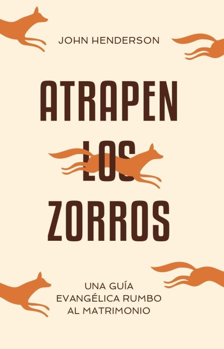 Atrapen los zorros: Una guía evangélica rumbo al matrimonio