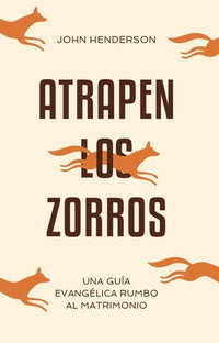 Atrapen los zorros: Una guía evangélica rumbo al matrimonio