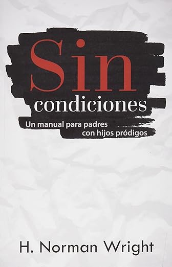 Sin Condiciones: un manual para padres con hijos prodigos
