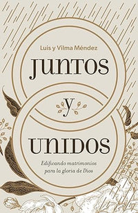 Juntos y Unidos: edificando matrimonios para la gloria de Dios
