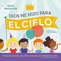 Dios me hizo para el cielo: un libro para ayudar a los niños a vivir para una eternidad con Jesús