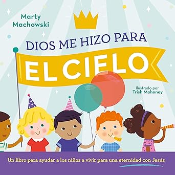 Dios me hizo para el cielo: un libro para ayudar a los niños a vivir para una eternidad con Jesús