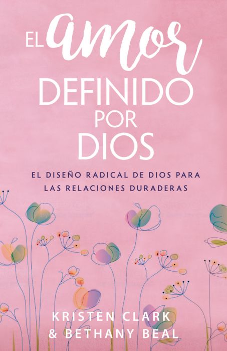 El Amor definido por Dios: El diseño radical de Dios para las relaciones duraderas