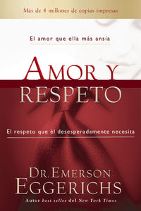 Amor y Respeto: el amor que ella mas ansía y el respeto que él desesperadamente necesita (Nueva Edicion)