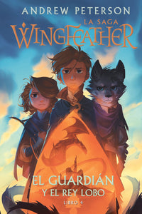 El guardián y el rey lobo: La saga Wingfeather | Libro 4