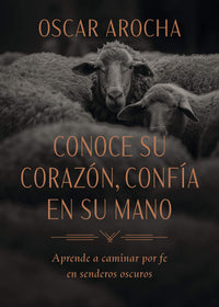 Conoce Su corazón. Confía en Su mano: Aprende a caminar por fe en senderos oscuros