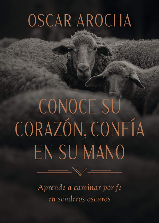 Conoce Su corazón. Confía en Su mano: Aprende a caminar por fe en senderos oscuros