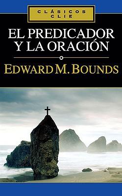 El Predicador y La Oración (por Edward Bounds)