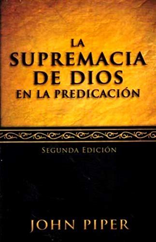 La Supremacía de Dios en la Predicación -2da Edición (por John Piper)