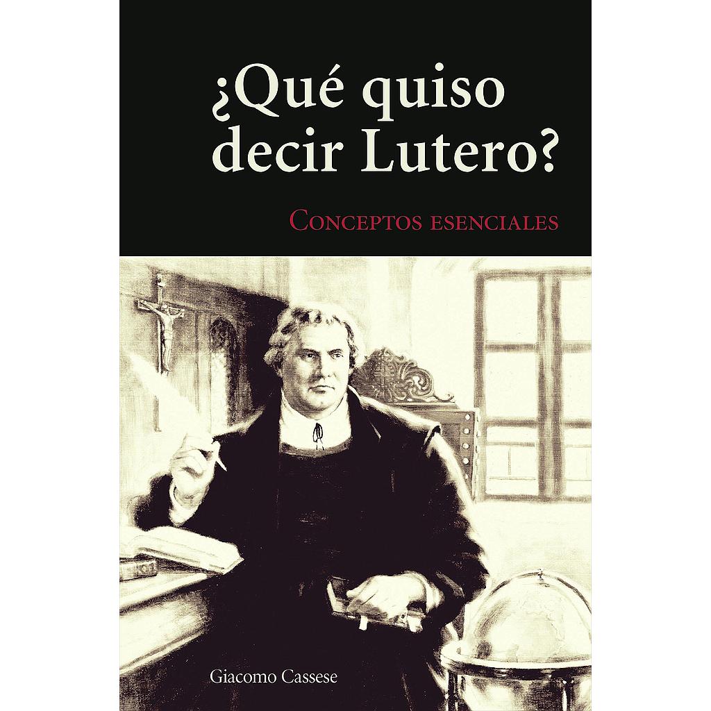 ¿Que quiso decir Lutero? Conceptos Esenciales (por Giacomo Cassese)