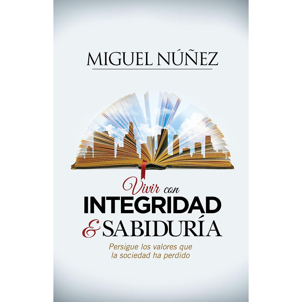 Vivir con Integridad &amp; Sabiduria (por Miguel Nuñez)