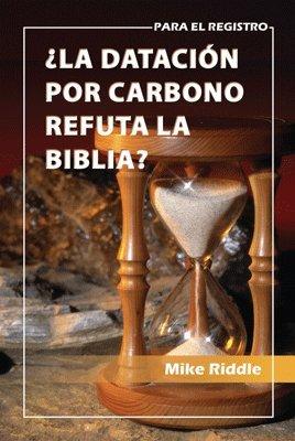¿La datacion por carbono refuta la Biblia?- folleto