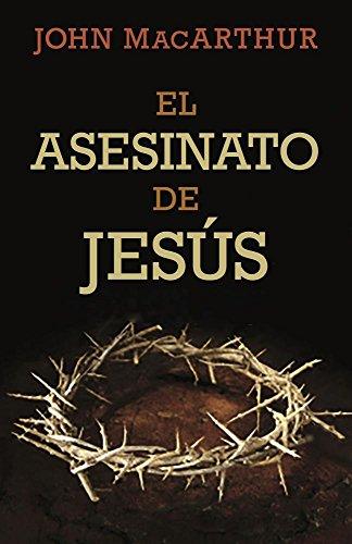 El Asesinato de Jesús -nueva edición (por John MacArthur)