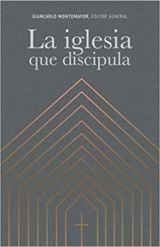 La Iglesia que discipula (editor gral. Giancarlo Montemayor)