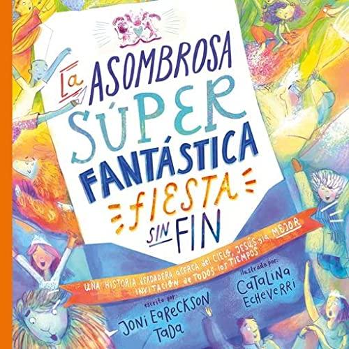 La Asombrosa super fantastica fiesta sin fin (por Joni Eareckson Tada y Catalina Echeverri)