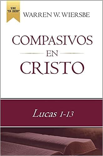 Compasivos en Cristo: Lucas 1–13 (por Warrren Wiersbe)