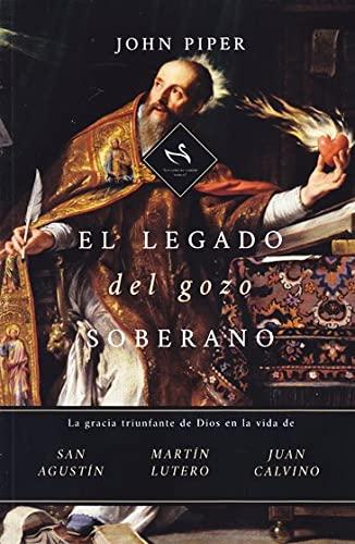 El Legado del Gozo Soberano - la gracia triunfante de Dios en la vida de Agustin, Lutero, y Calvino (por John Piper)