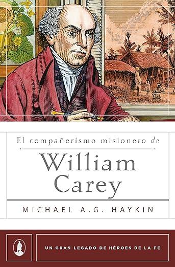 El Compañerismo misionero de William Carey (por Michael A. G. Haykin)